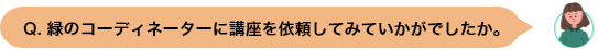 Q. 緑のコーディネーターに講座を依頼してみていかがでしたか。